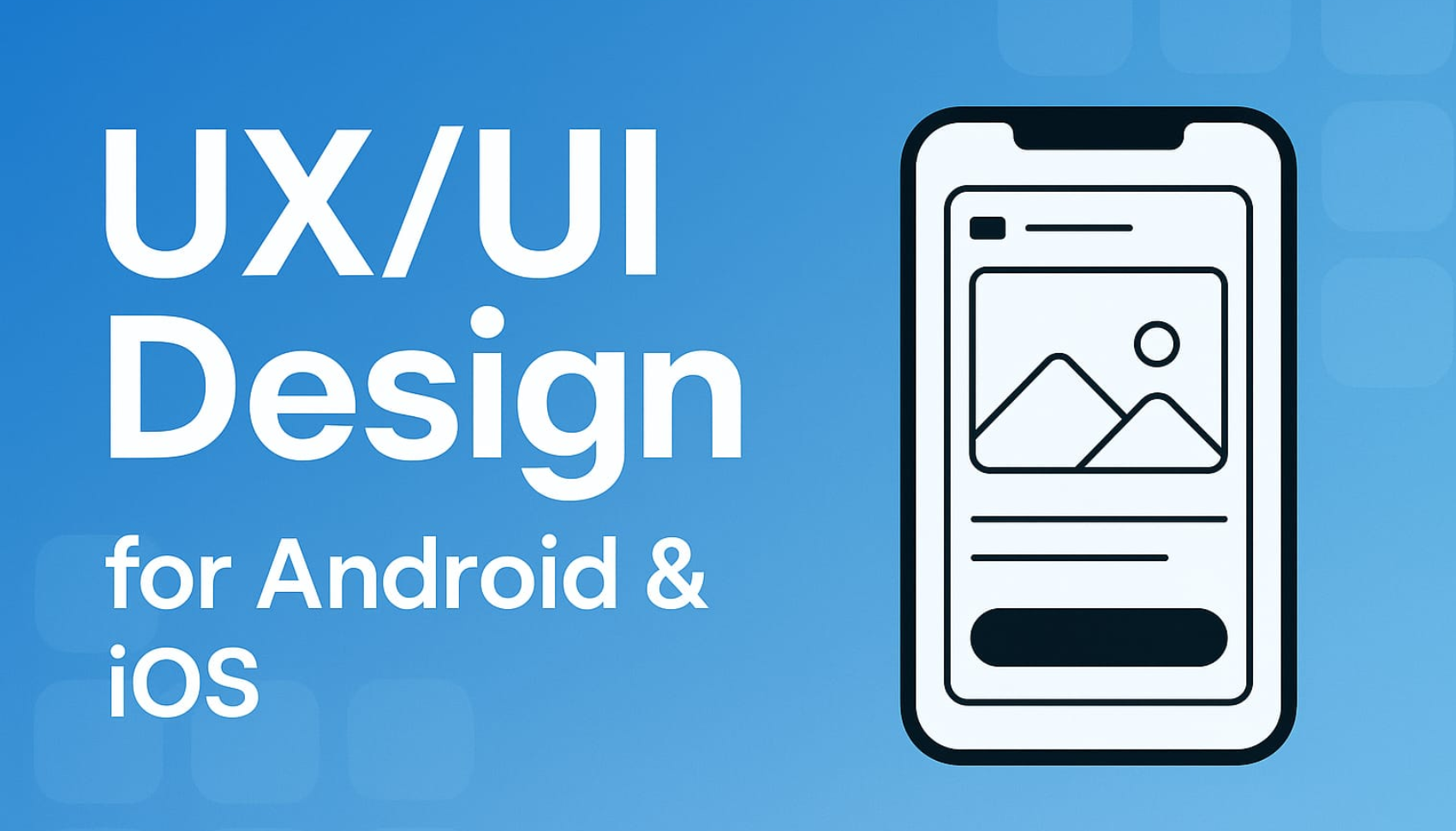 تصميم واجهات تطبيقات Android و iOS – UI/UX Design